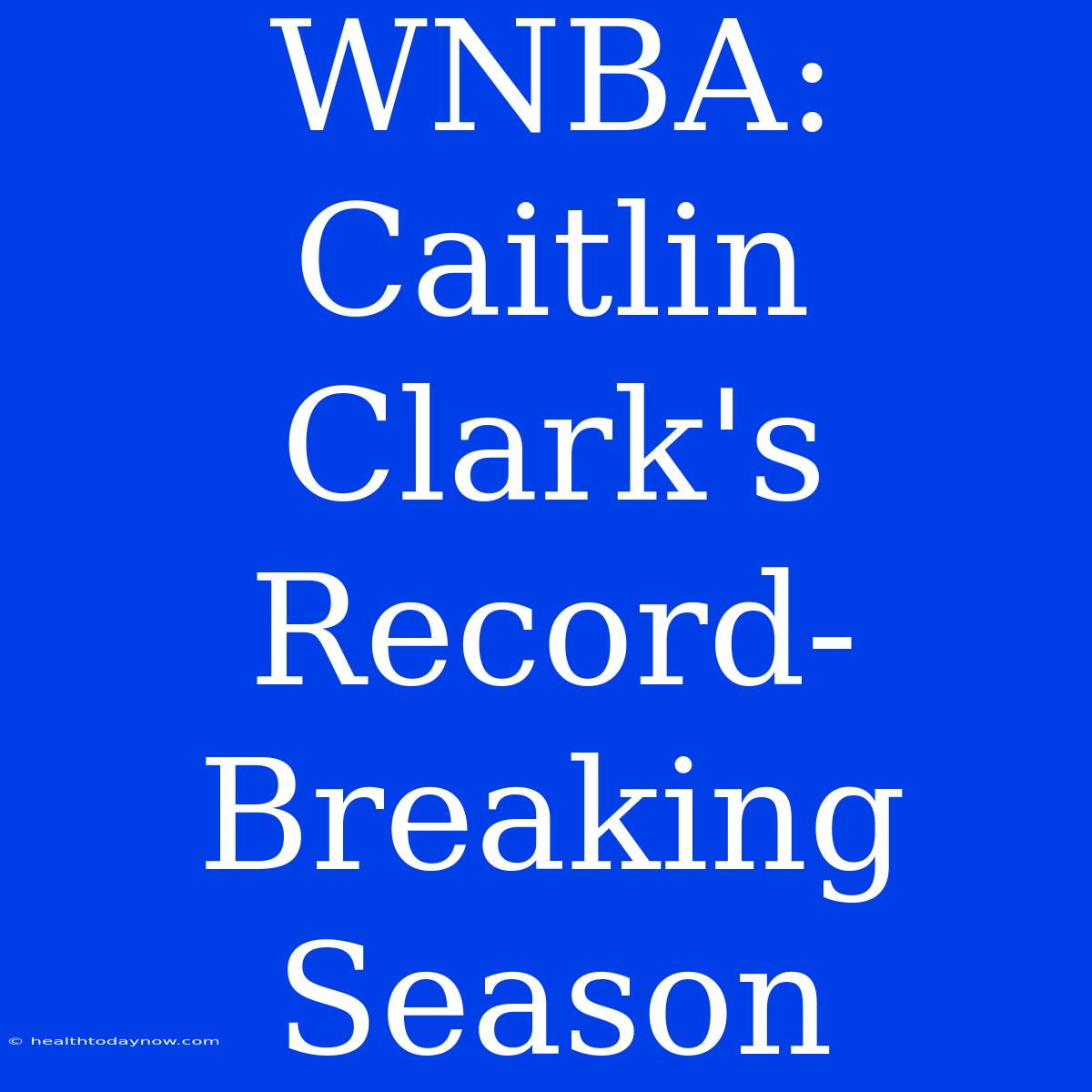 WNBA: Caitlin Clark's Record-Breaking Season