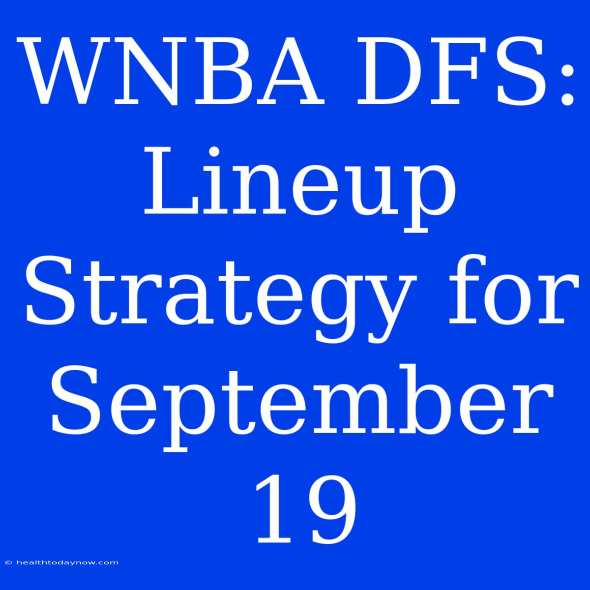 WNBA DFS: Lineup Strategy For September 19