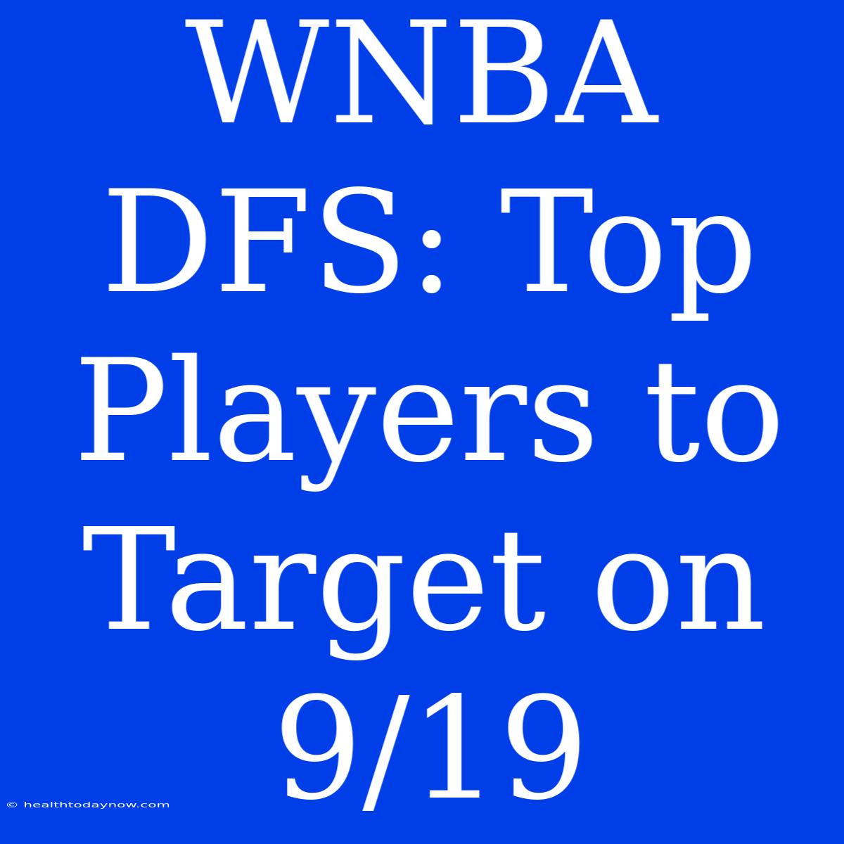 WNBA DFS: Top Players To Target On 9/19