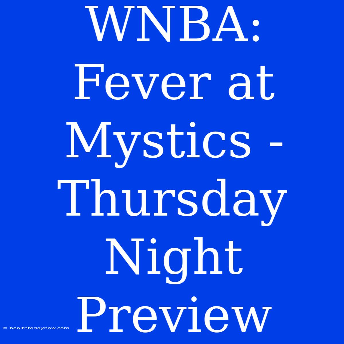 WNBA: Fever At Mystics - Thursday Night Preview