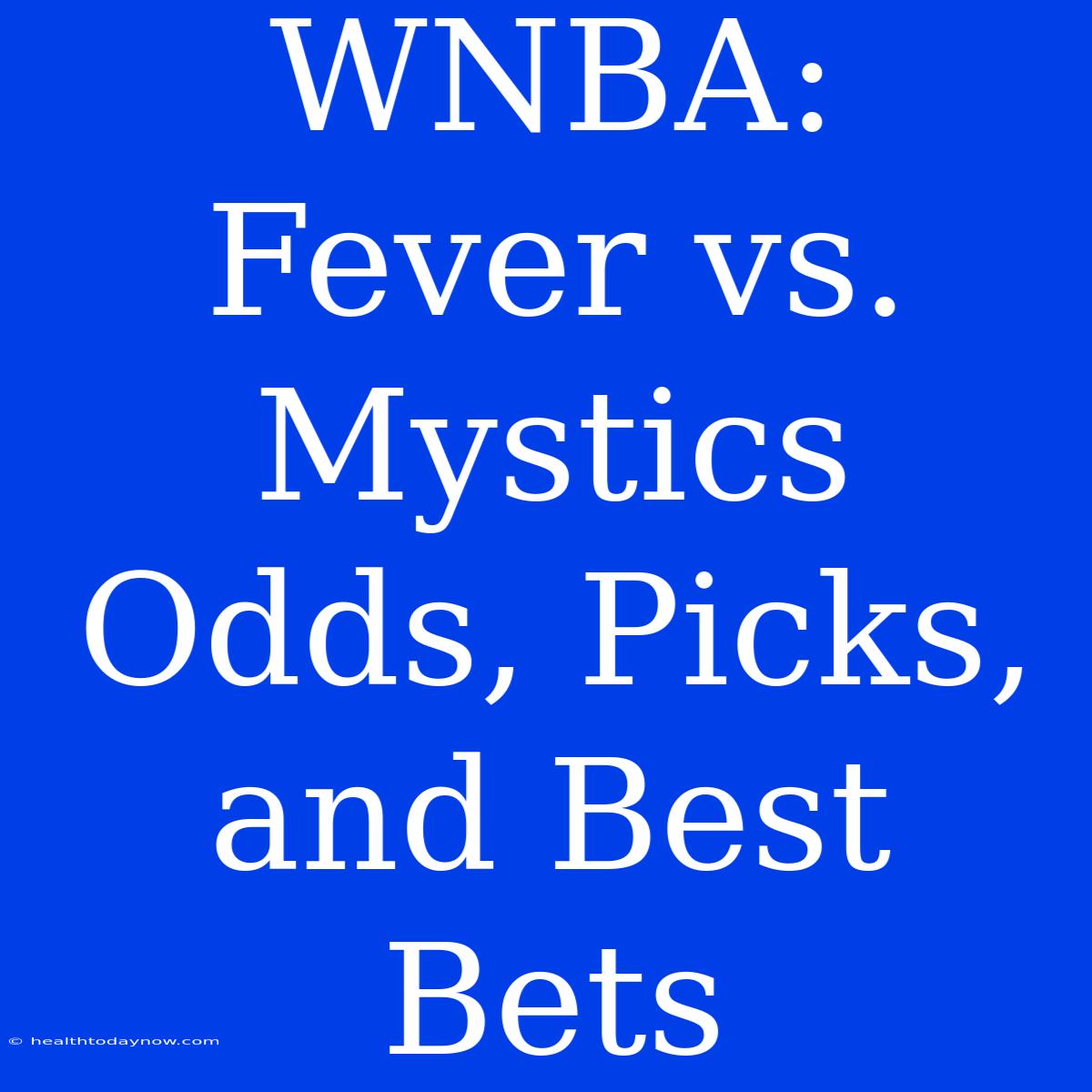 WNBA: Fever Vs. Mystics Odds, Picks, And Best Bets