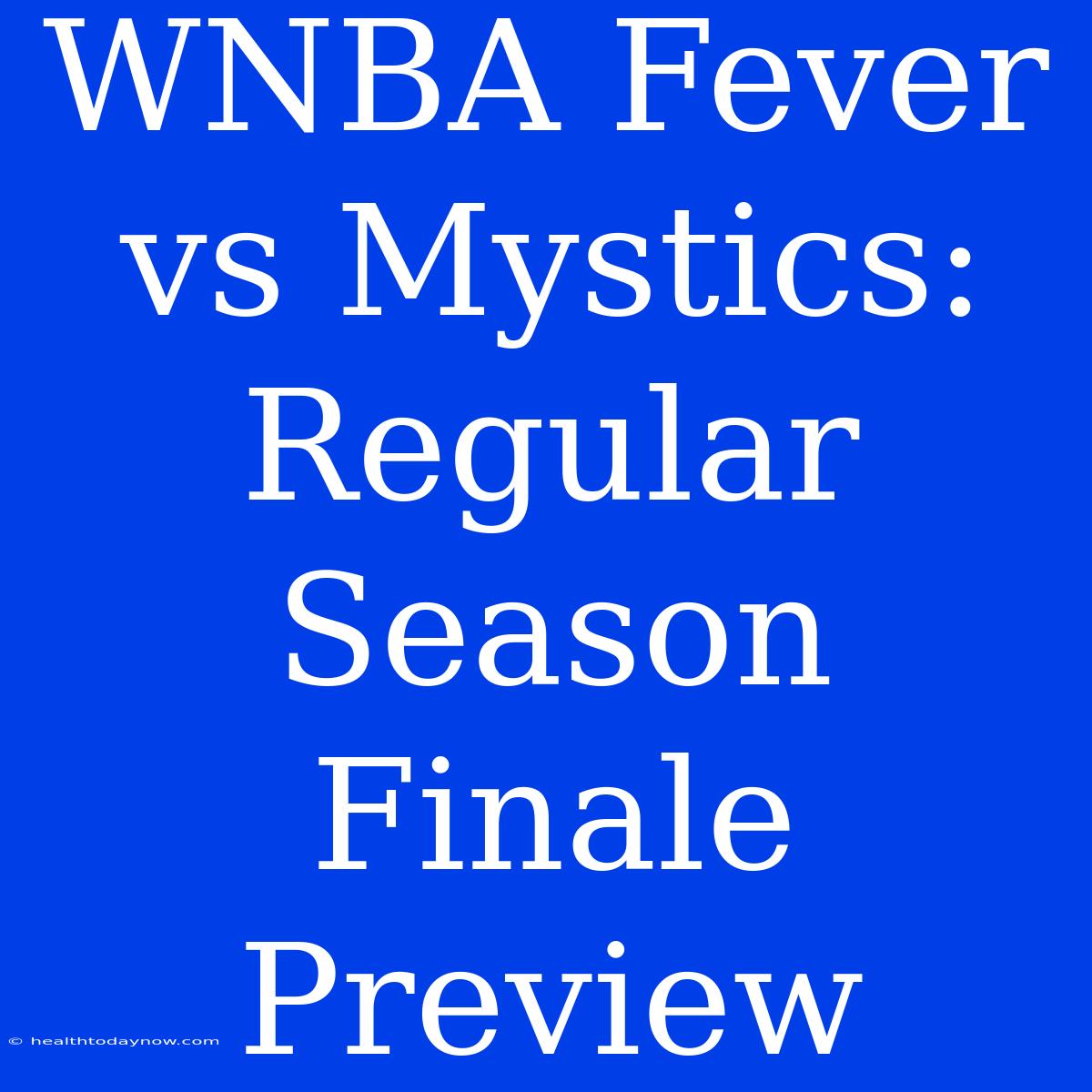 WNBA Fever Vs Mystics: Regular Season Finale Preview