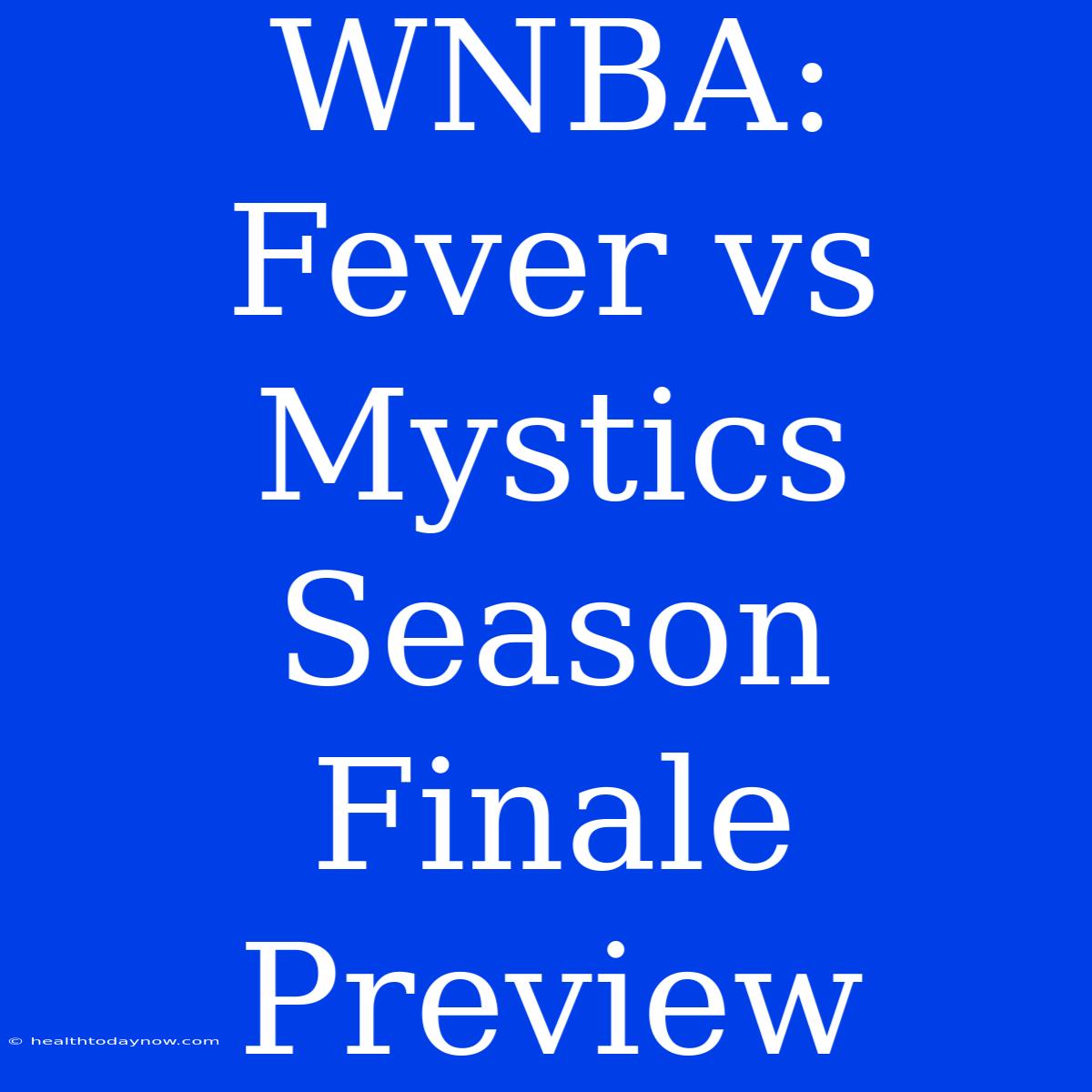 WNBA: Fever Vs Mystics Season Finale Preview