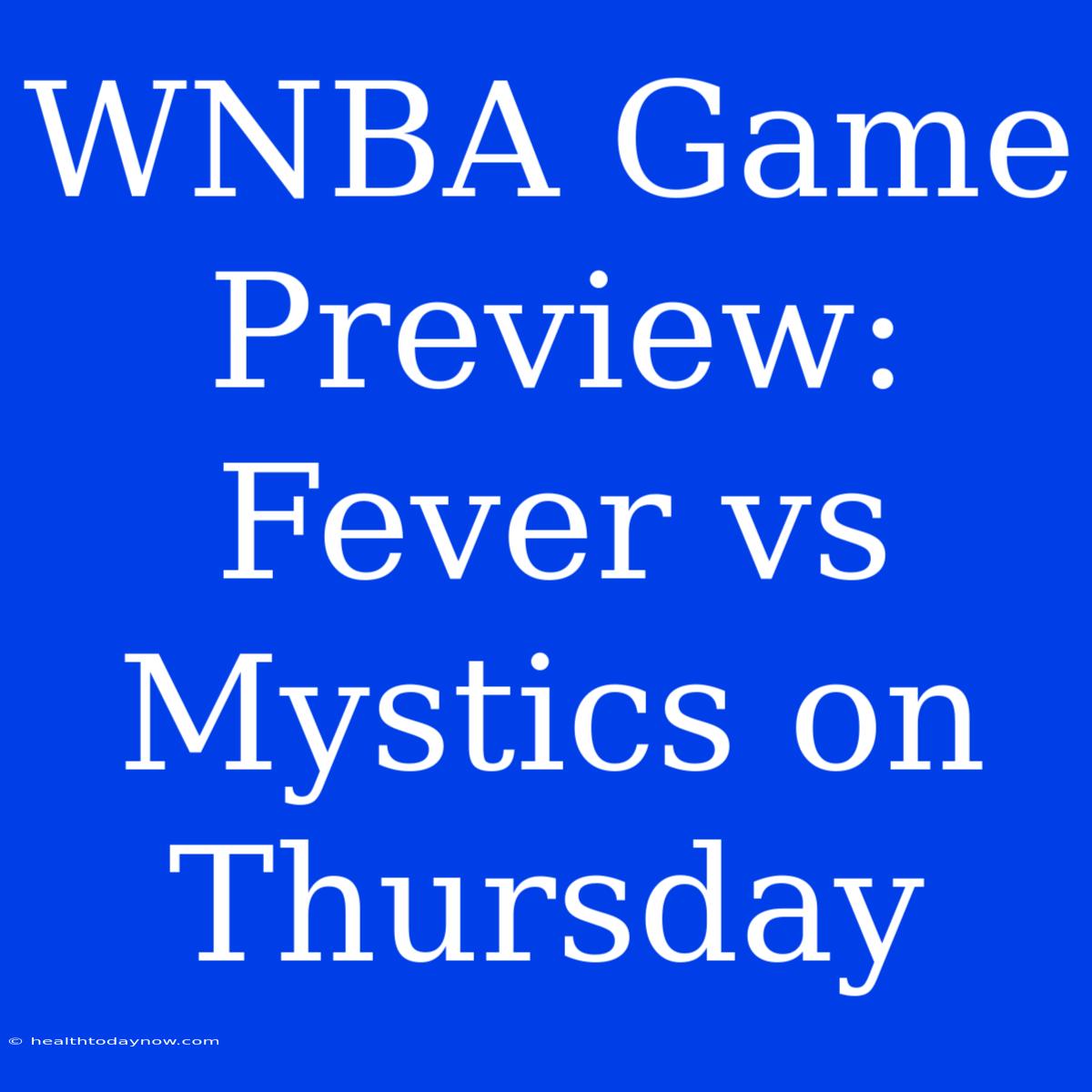 WNBA Game Preview: Fever Vs Mystics On Thursday