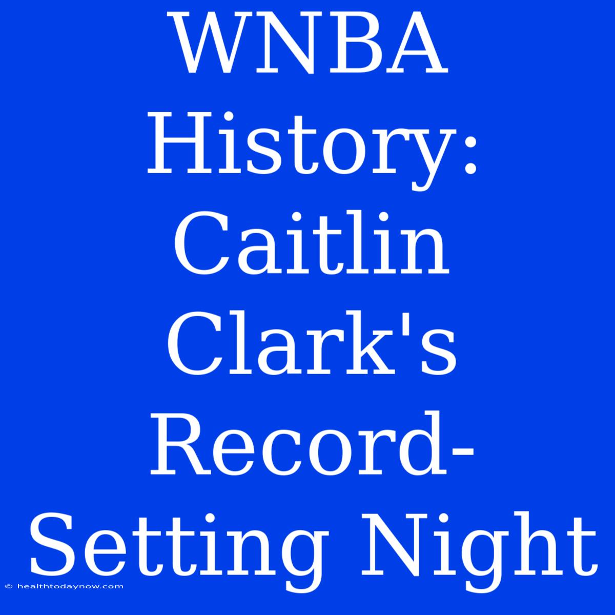 WNBA History: Caitlin Clark's Record-Setting Night