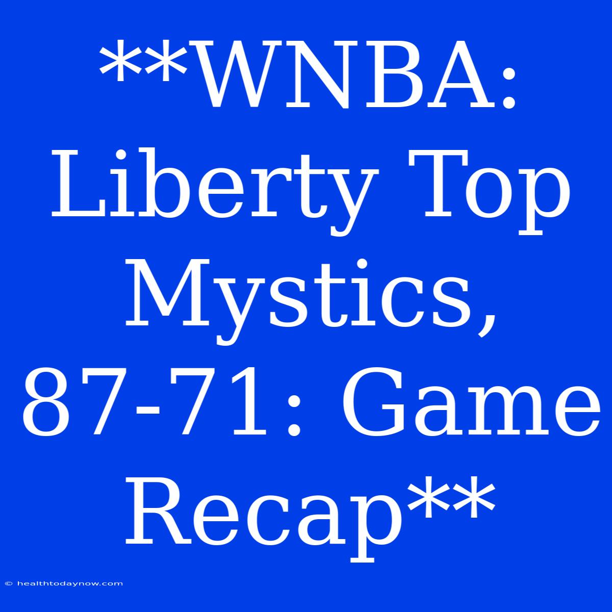 **WNBA: Liberty Top Mystics, 87-71: Game Recap**