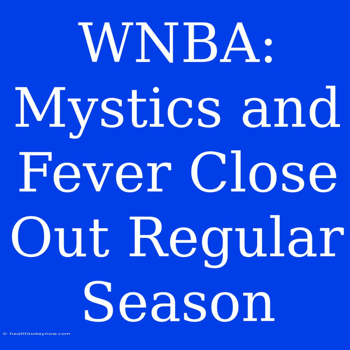 WNBA: Mystics And Fever Close Out Regular Season