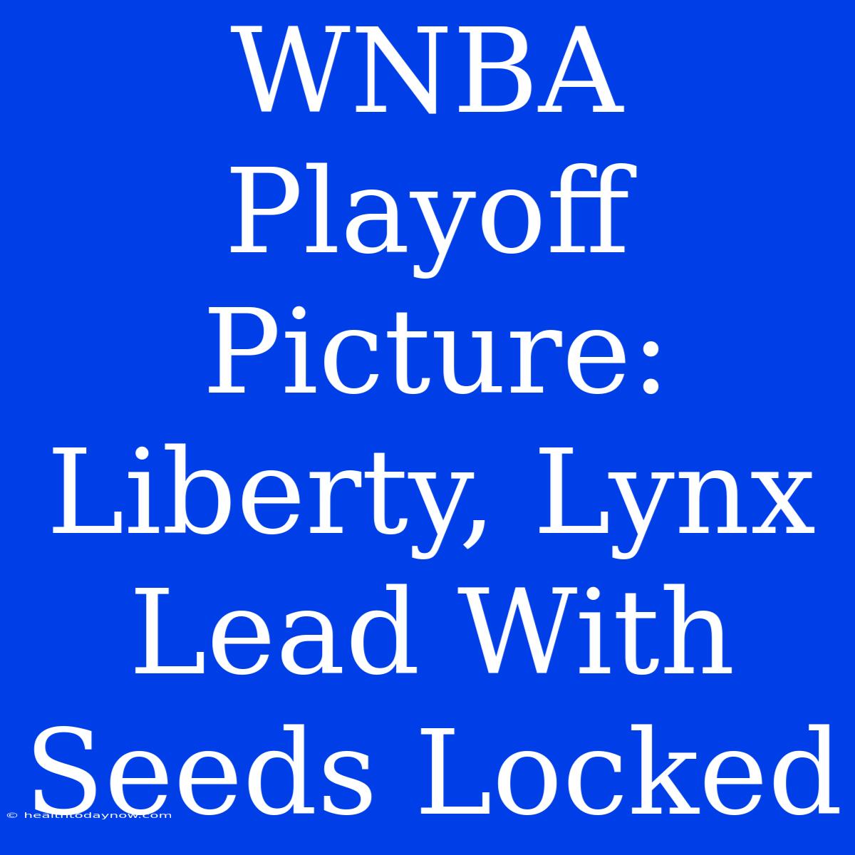 WNBA Playoff Picture: Liberty, Lynx Lead With Seeds Locked 