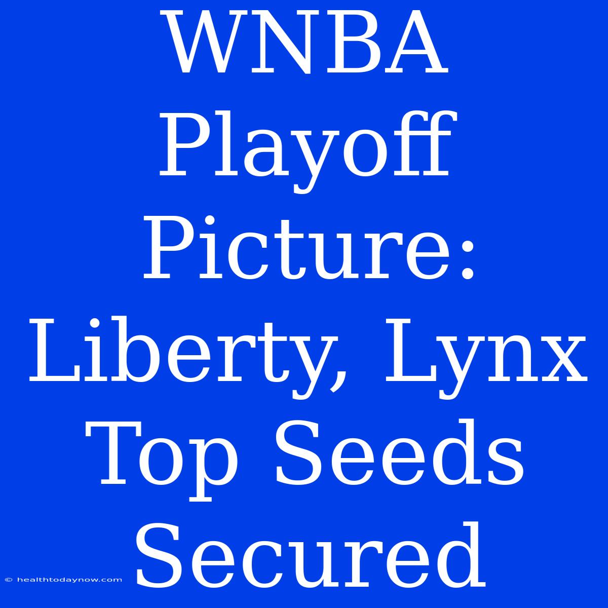 WNBA Playoff Picture: Liberty, Lynx Top Seeds Secured 