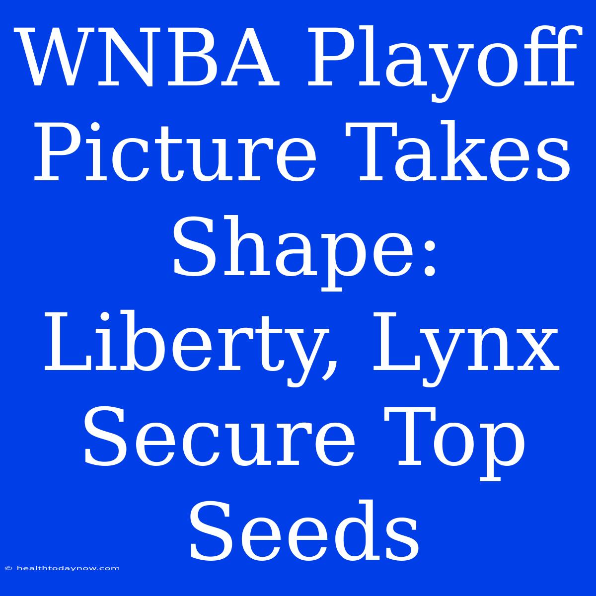 WNBA Playoff Picture Takes Shape: Liberty, Lynx Secure Top Seeds