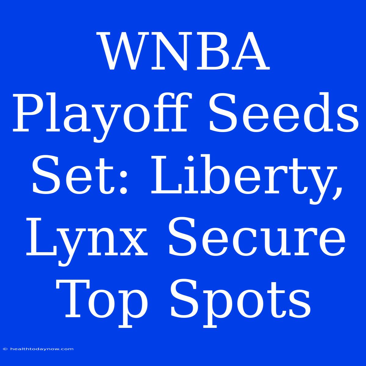 WNBA Playoff Seeds Set: Liberty, Lynx Secure Top Spots