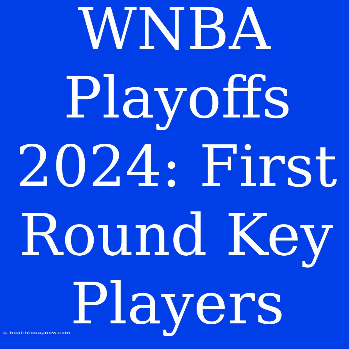 WNBA Playoffs 2024: First Round Key Players