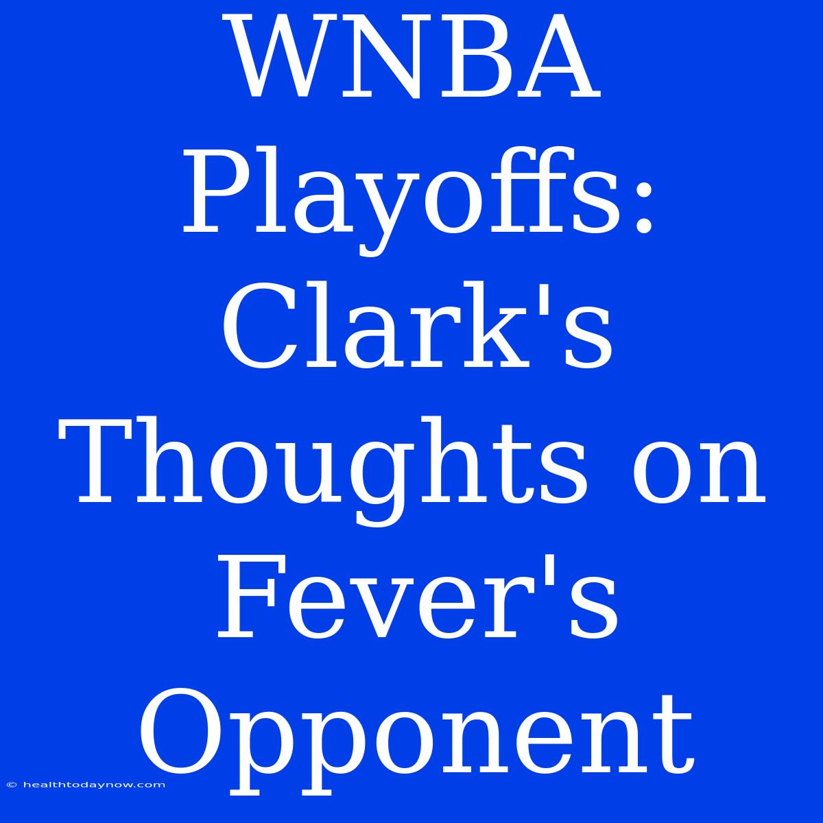 WNBA Playoffs: Clark's Thoughts On Fever's Opponent