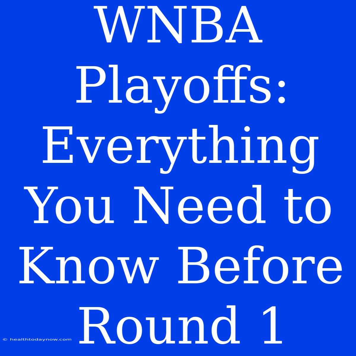 WNBA Playoffs: Everything You Need To Know Before Round 1