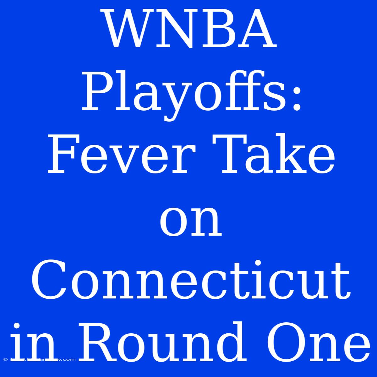 WNBA Playoffs: Fever Take On Connecticut In Round One