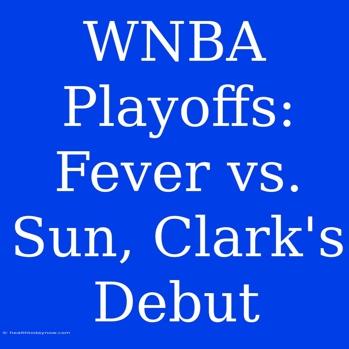 WNBA Playoffs: Fever Vs. Sun, Clark's Debut