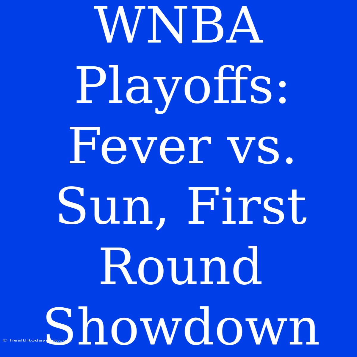 WNBA Playoffs: Fever Vs. Sun, First Round Showdown