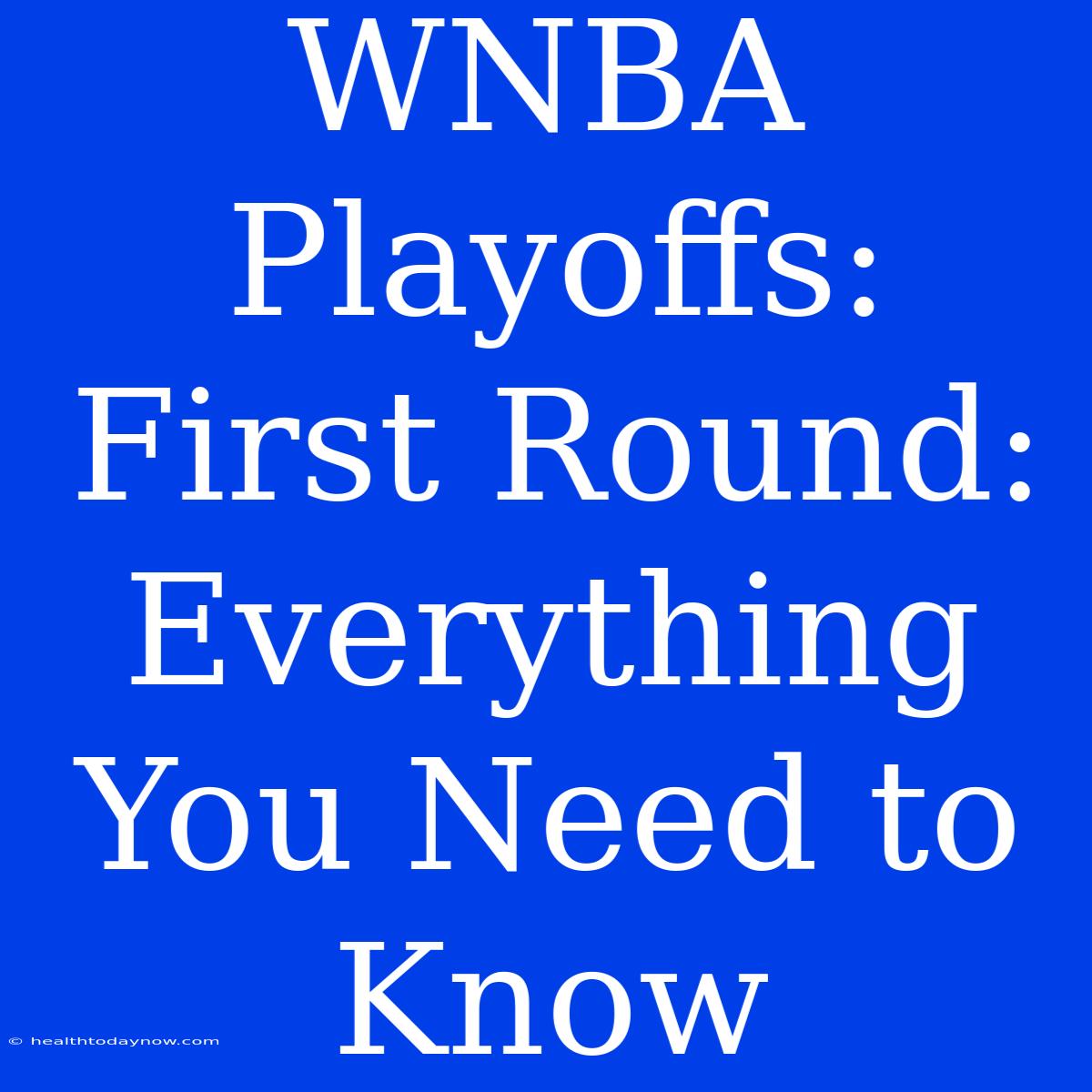 WNBA Playoffs: First Round: Everything You Need To Know 