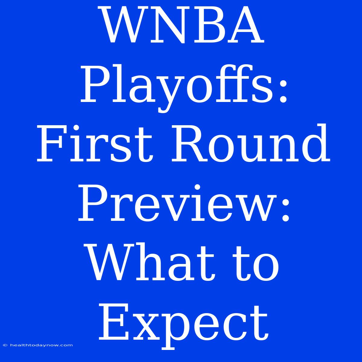 WNBA Playoffs: First Round Preview: What To Expect