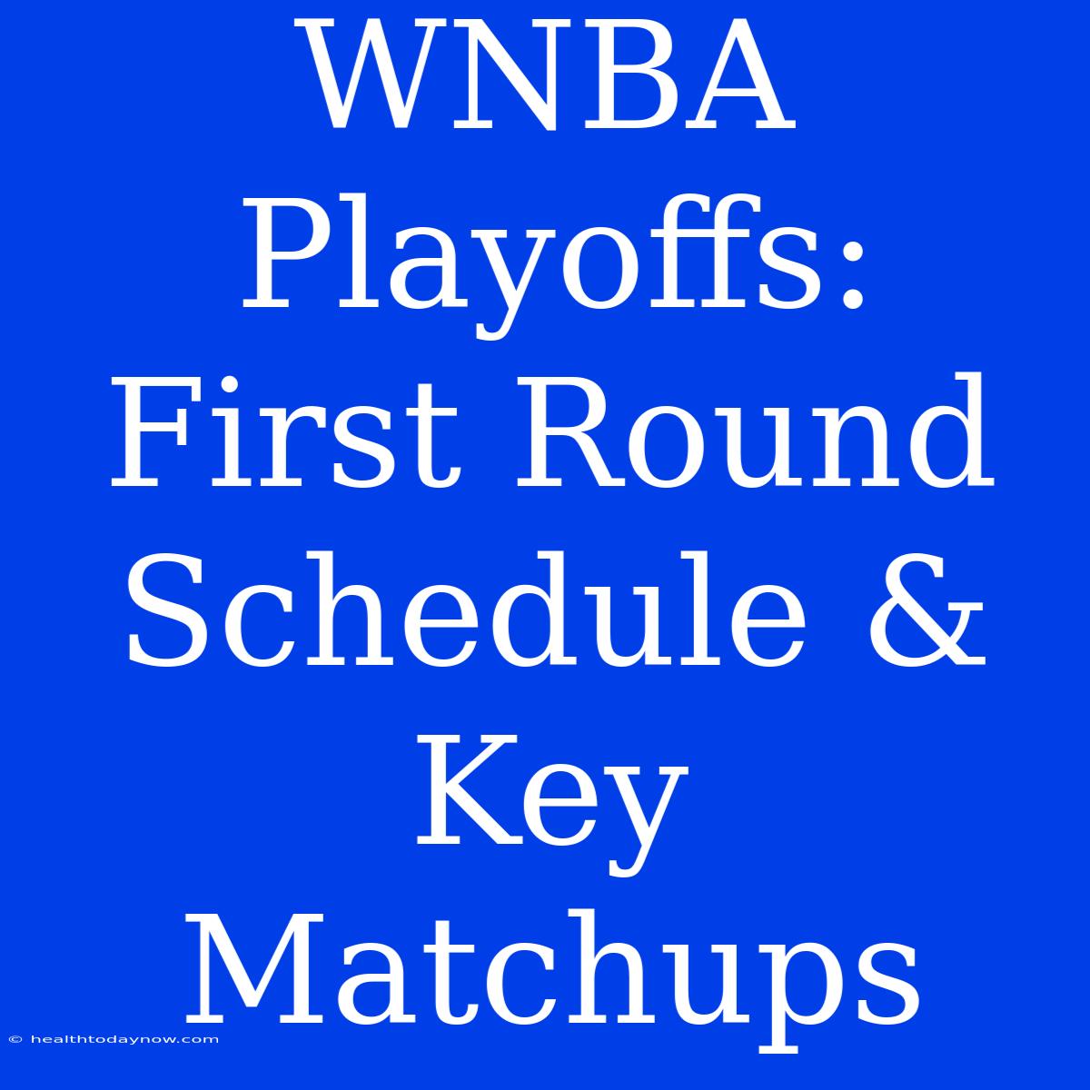 WNBA Playoffs: First Round Schedule & Key Matchups