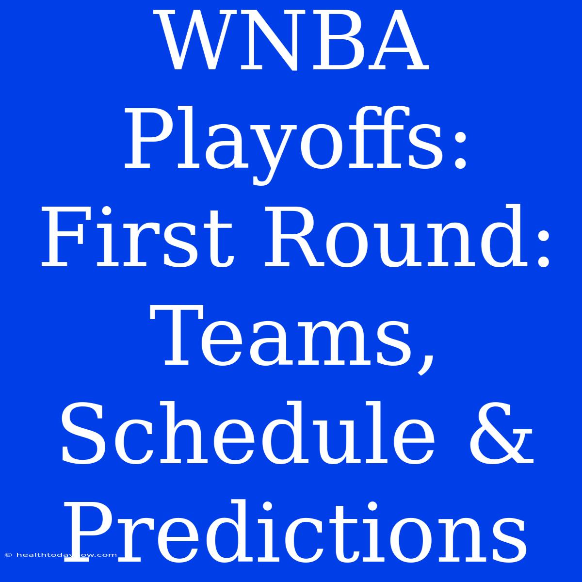 WNBA Playoffs: First Round: Teams, Schedule & Predictions