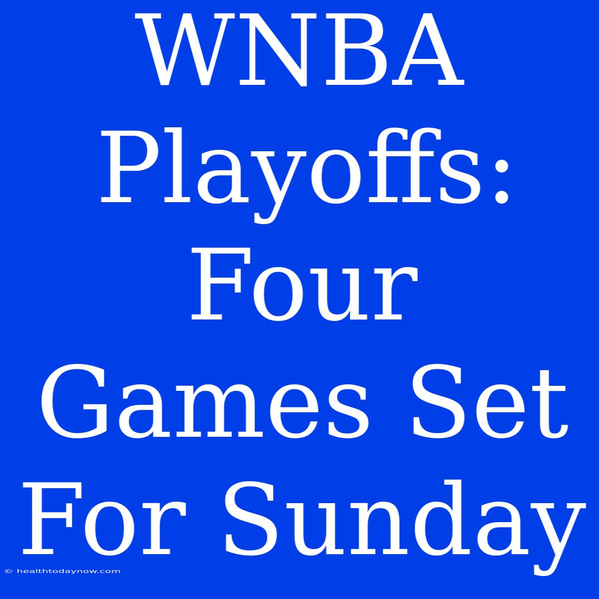 WNBA Playoffs: Four Games Set For Sunday