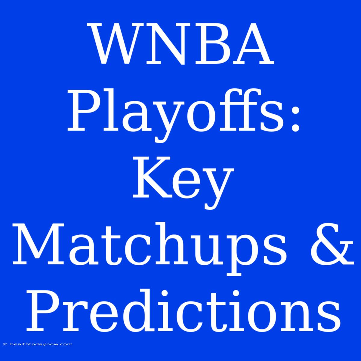 WNBA Playoffs: Key Matchups & Predictions