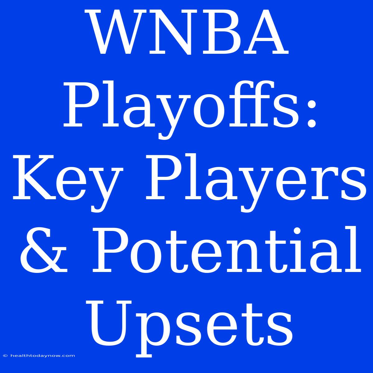 WNBA Playoffs: Key Players & Potential Upsets