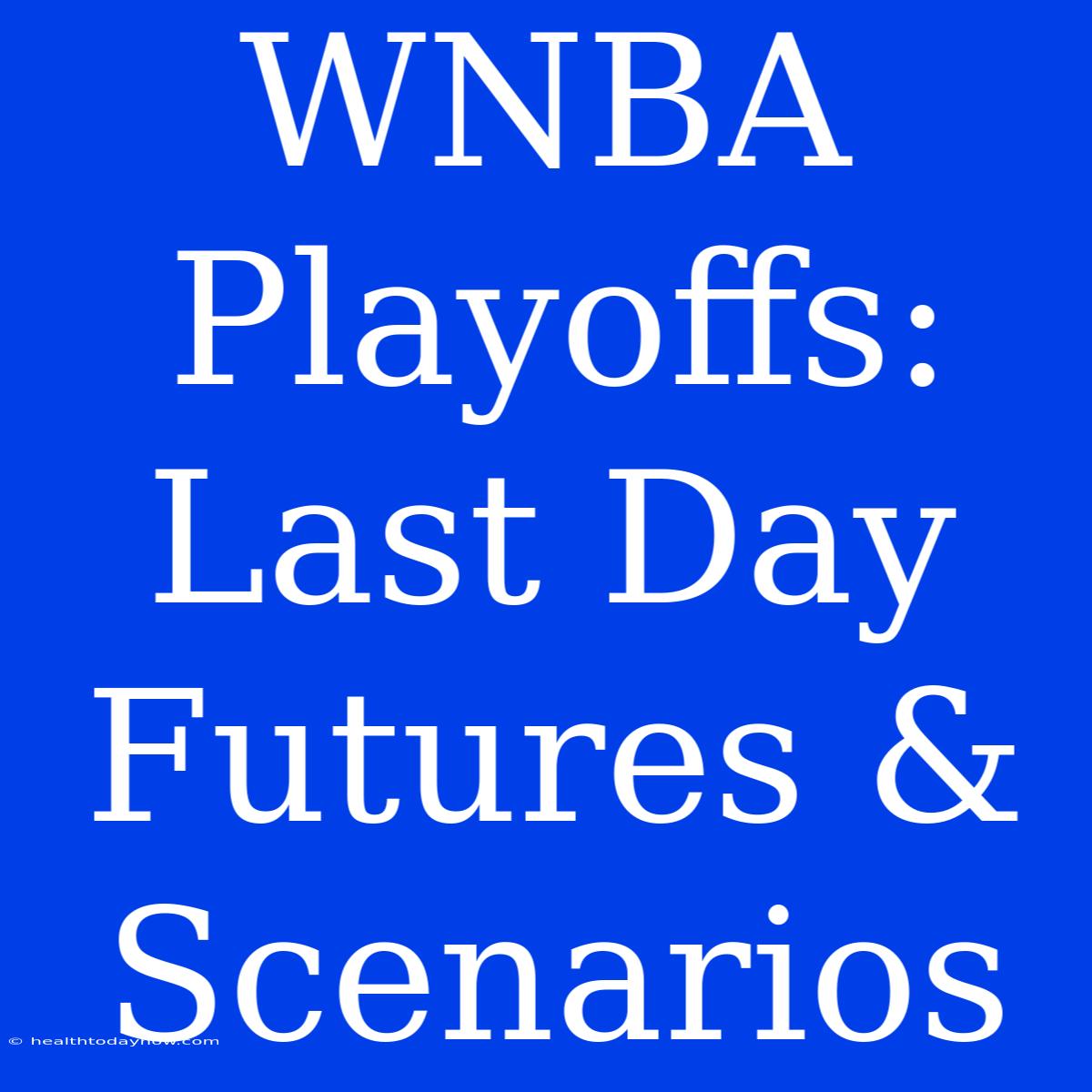 WNBA Playoffs:  Last Day  Futures &  Scenarios