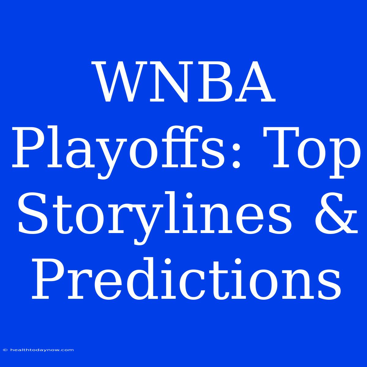 WNBA Playoffs: Top Storylines & Predictions