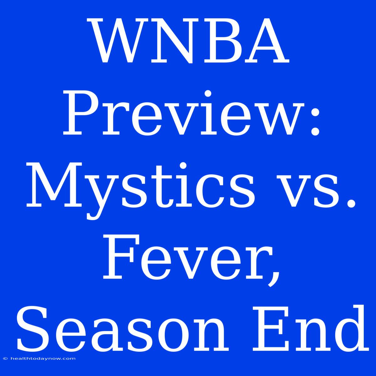 WNBA Preview: Mystics Vs. Fever, Season End