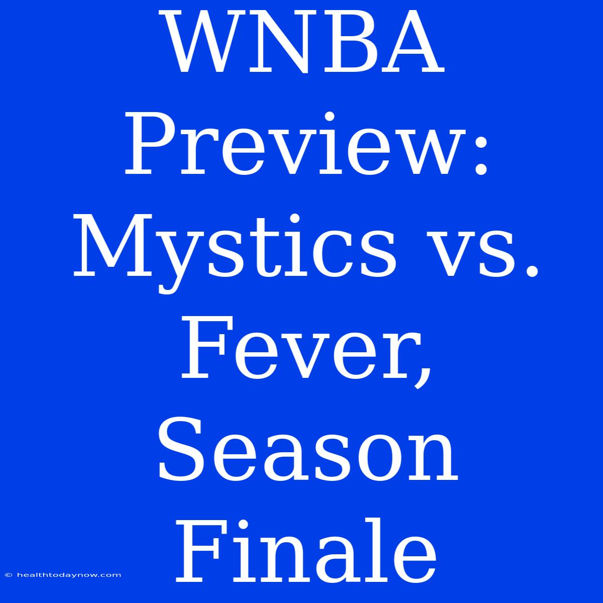 WNBA Preview: Mystics Vs. Fever, Season Finale