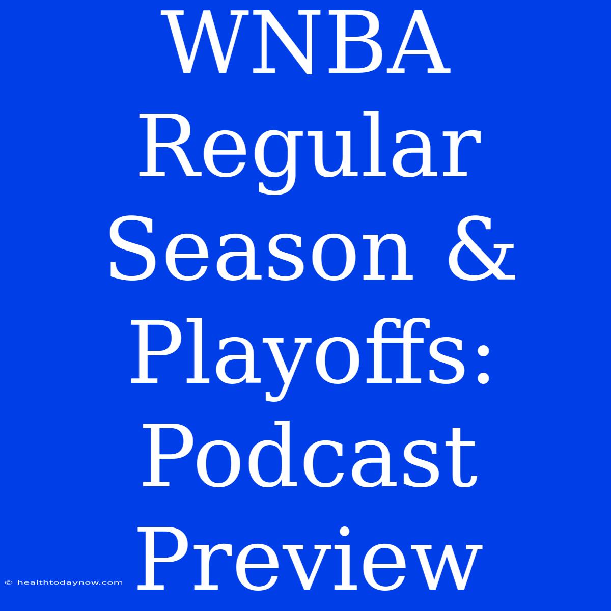 WNBA Regular Season & Playoffs: Podcast Preview