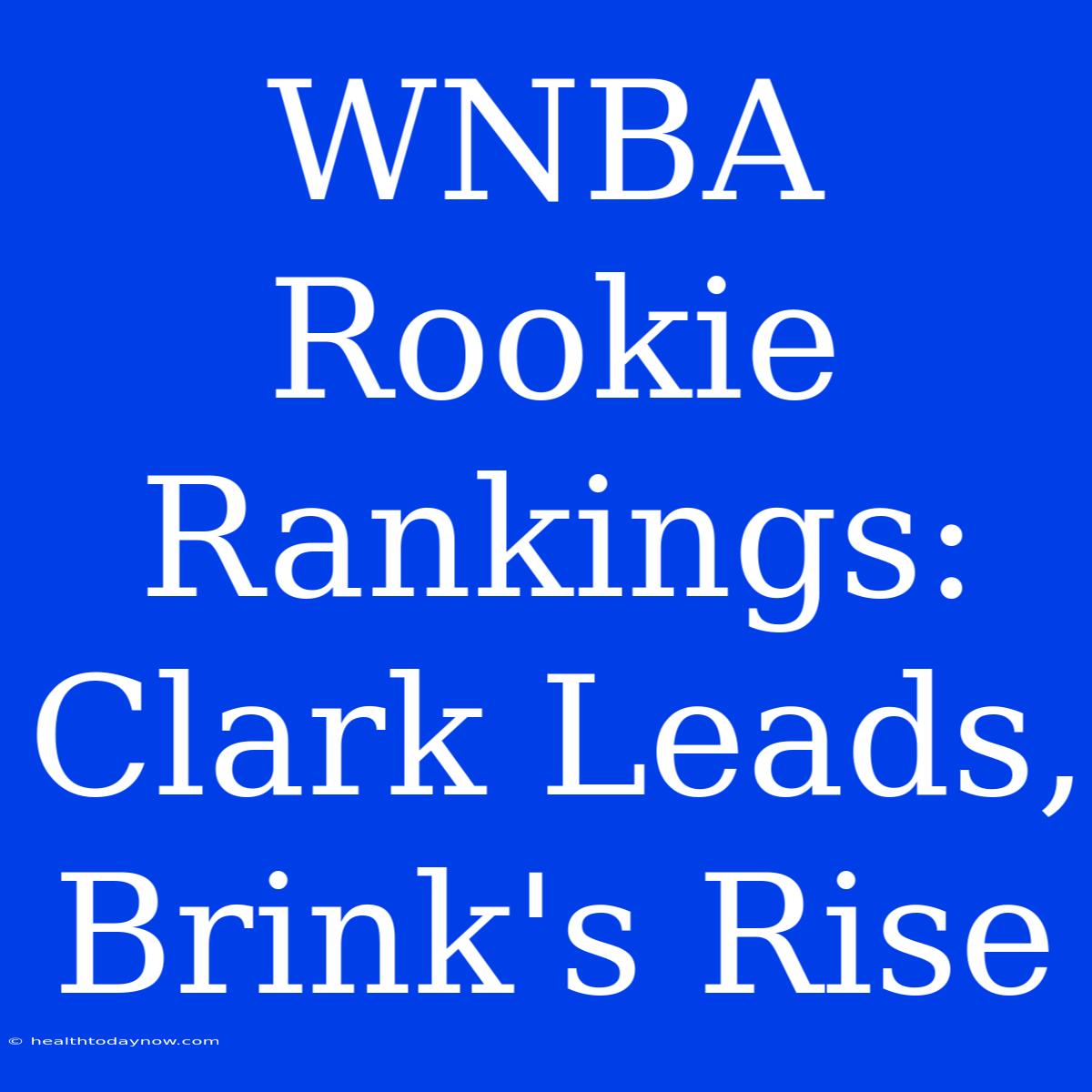 WNBA Rookie Rankings:  Clark Leads, Brink's Rise