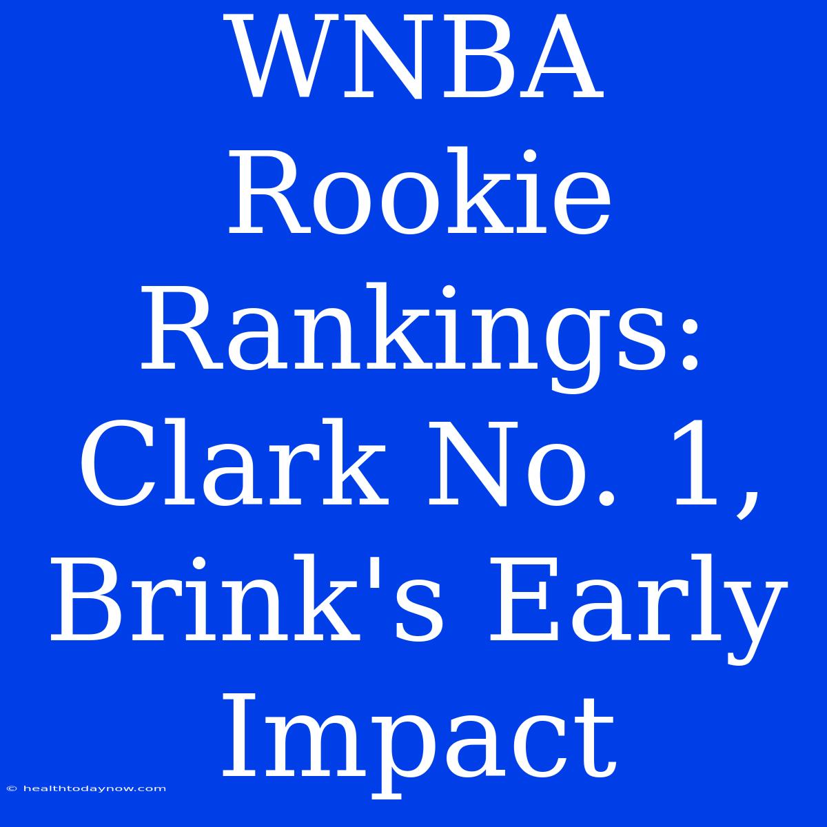 WNBA Rookie Rankings: Clark No. 1, Brink's Early Impact