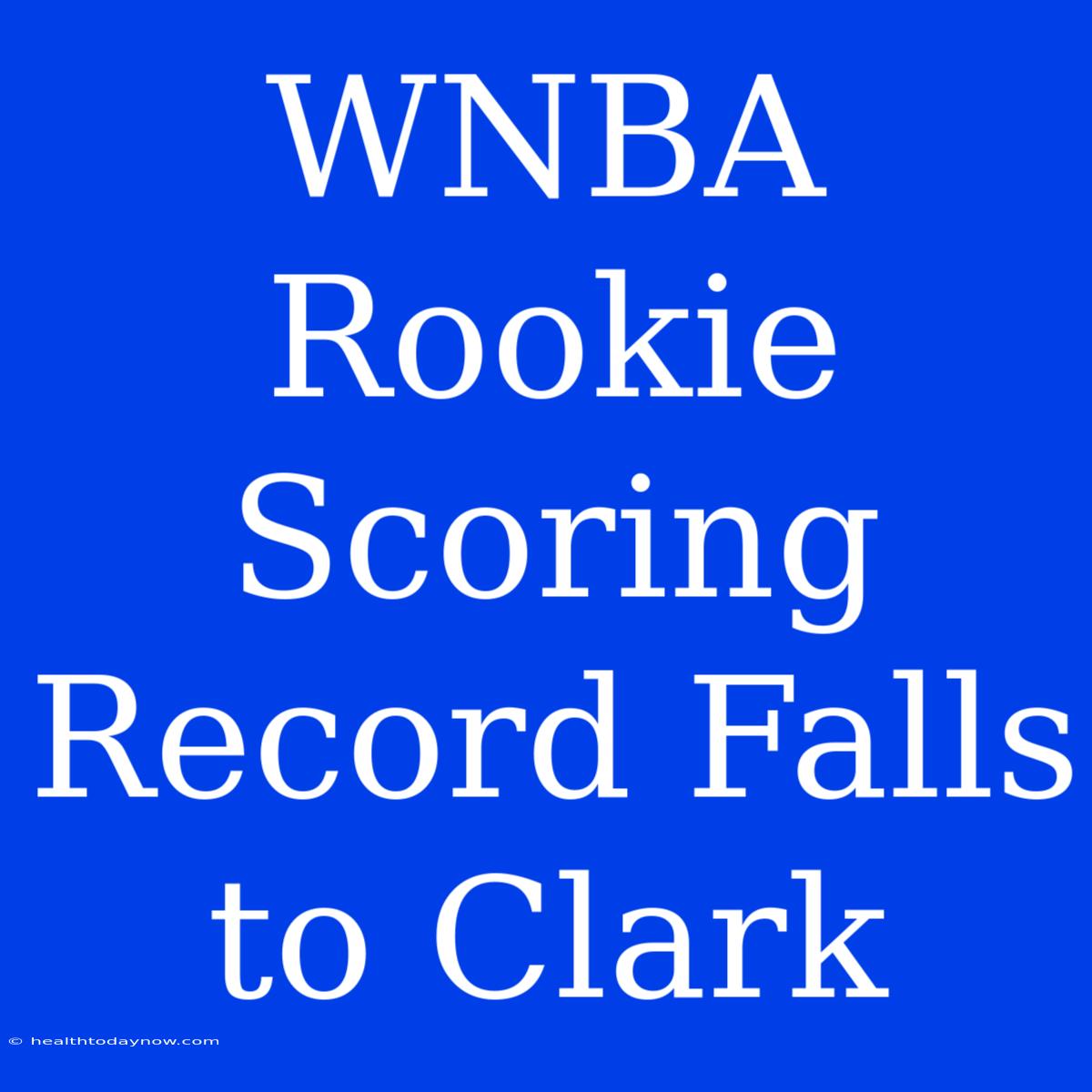 WNBA Rookie Scoring Record Falls To Clark