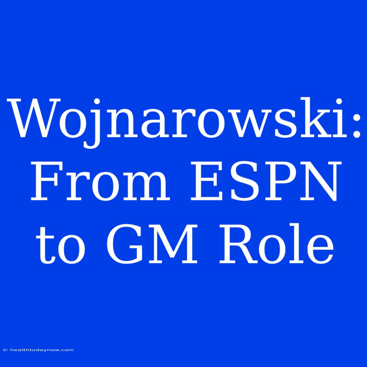 Wojnarowski: From ESPN To GM Role