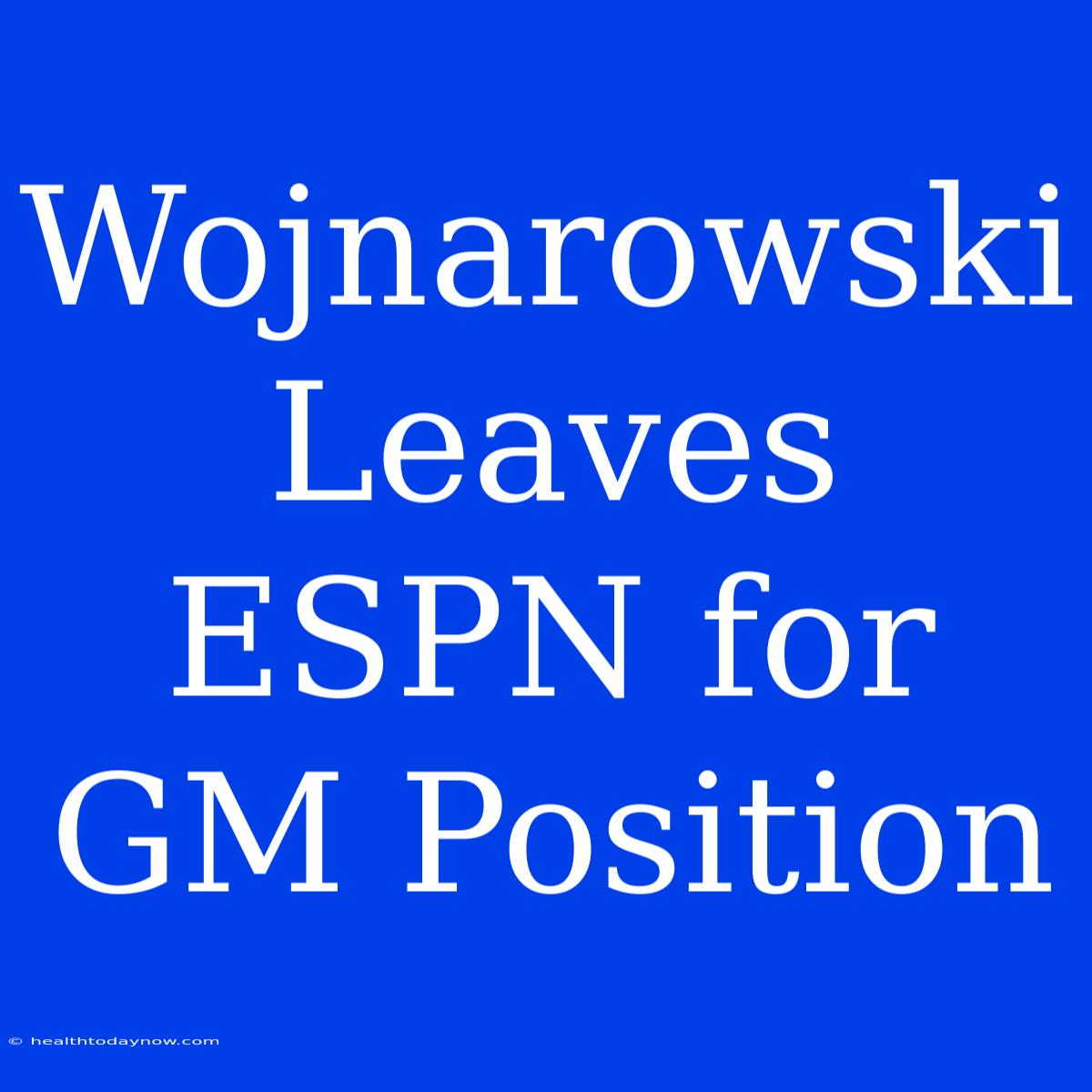 Wojnarowski Leaves ESPN For GM Position