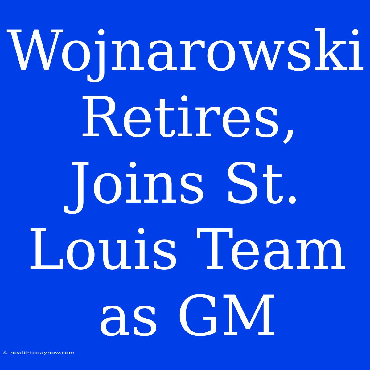 Wojnarowski Retires, Joins St. Louis Team As GM