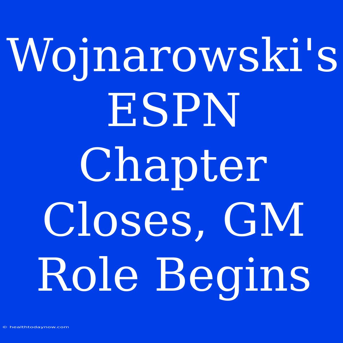 Wojnarowski's ESPN Chapter Closes, GM Role Begins 