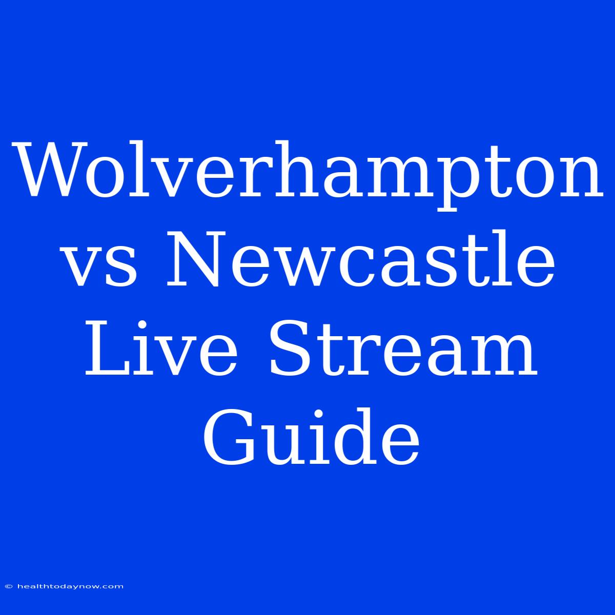 Wolverhampton Vs Newcastle Live Stream Guide