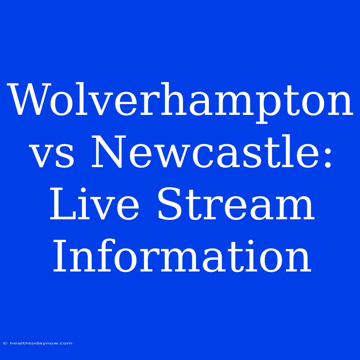 Wolverhampton Vs Newcastle: Live Stream Information