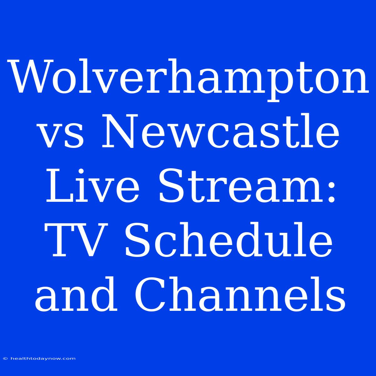 Wolverhampton Vs Newcastle Live Stream: TV Schedule And Channels 