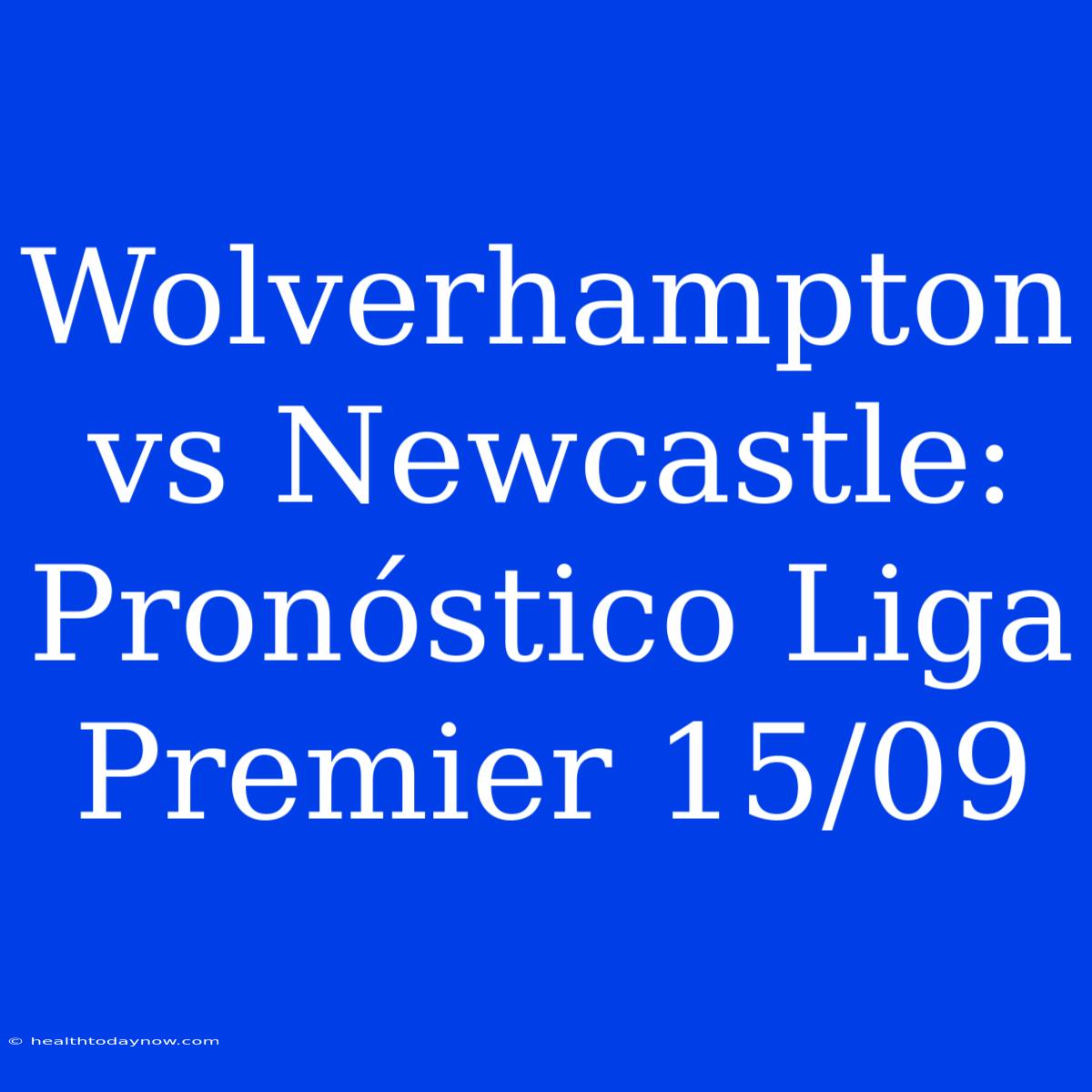 Wolverhampton Vs Newcastle: Pronóstico Liga Premier 15/09