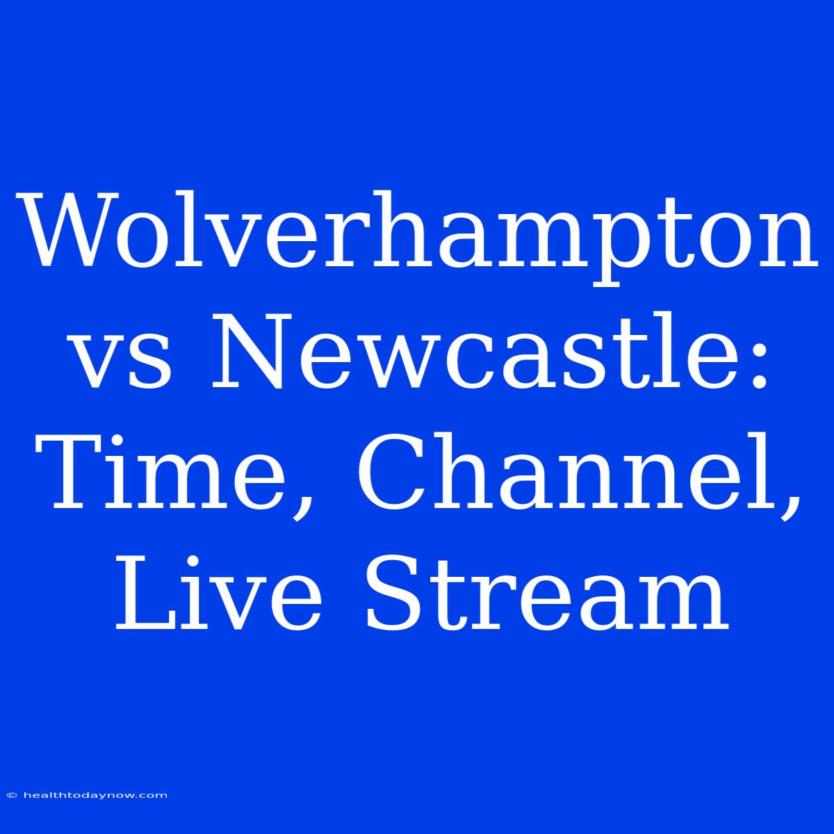 Wolverhampton Vs Newcastle: Time, Channel, Live Stream