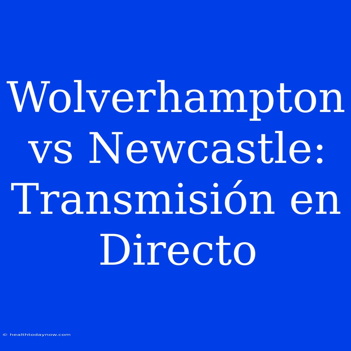 Wolverhampton Vs Newcastle: Transmisión En Directo