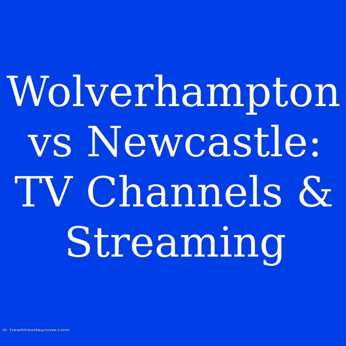 Wolverhampton Vs Newcastle: TV Channels & Streaming