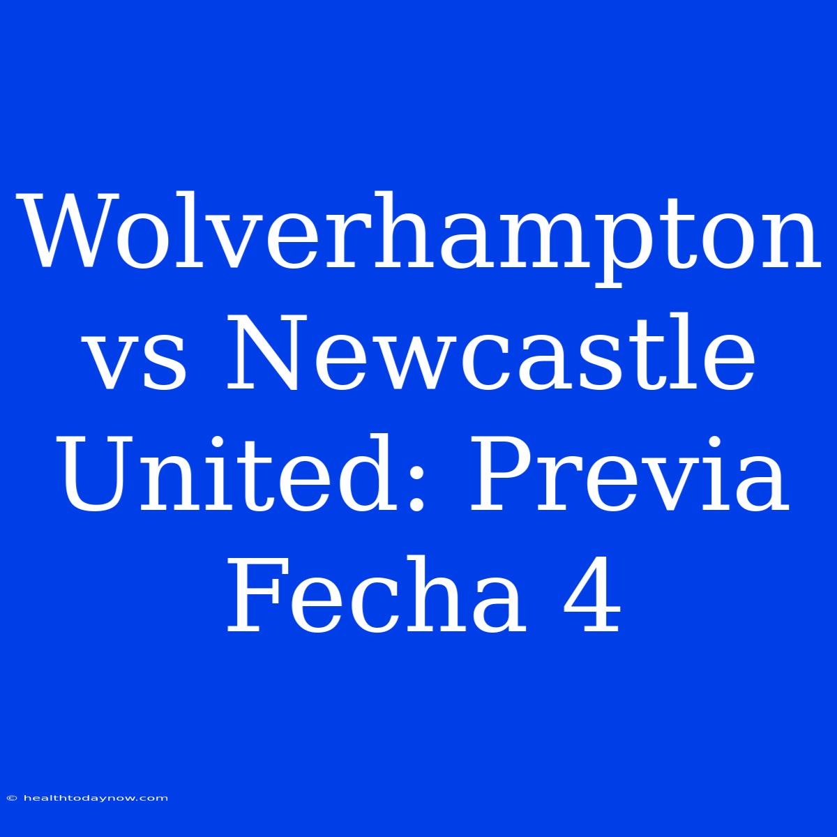 Wolverhampton Vs Newcastle United: Previa Fecha 4