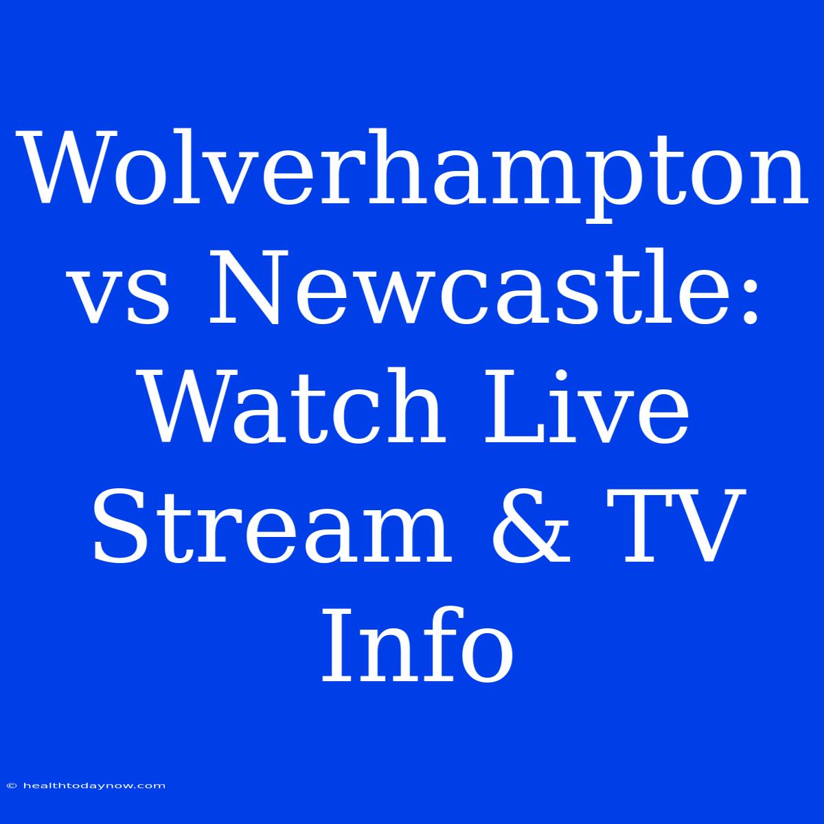 Wolverhampton Vs Newcastle: Watch Live Stream & TV Info