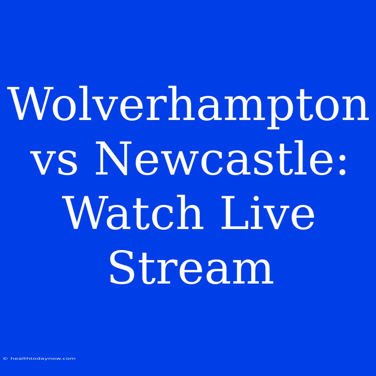 Wolverhampton Vs Newcastle: Watch Live Stream